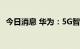 今日消息 华为：5G智慧海洋创新成果发布