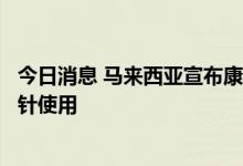 今日消息 马来西亚宣布康希诺生物新冠疫苗可作为通用加强针使用