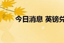 今日消息 英镑兑美元日内跌幅达1%