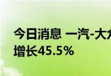 今日消息 一汽-大众：6月终端新车销量同比增长45.5%