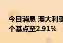 今日消息 澳大利亚3年期国债收益率下跌21个基点至2.91％