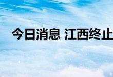 今日消息 江西终止省级Ⅱ级救灾应急响应