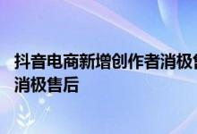 抖音电商新增创作者消极售后实施细则 无故禁言等被认定为消极售后