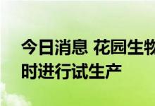 今日消息 花园生物：25-羟基VD3项目将择时进行试生产