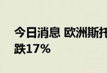今日消息 欧洲斯托克600指数今年上半年累跌17%