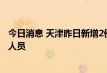 今日消息 天津昨日新增2例本土无症状感染者 均系闭环管理人员
