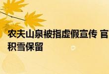 农夫山泉被指虚假宣传 官方回应：在海拔高且背阴的地方有积雪保留