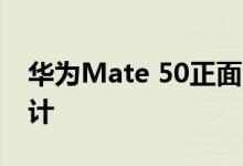 华为Mate 50正面屏幕曝光 采用居中挖孔设计