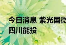 今日消息 紫光国微：天府清源的股东变更为四川能投