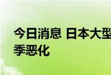 今日消息 日本大型制造企业景气指数连续两季恶化