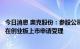 今日消息 奥克股份：参股公司苏州华一首次公开发行股票并在创业板上市申请受理