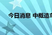 今日消息 中概造车新势力回吐盘初涨幅