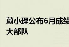 蔚小理公布6月成绩单：交付均过万 蔚来追上大部队