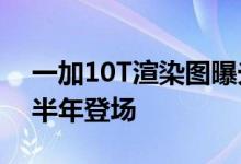 一加10T渲染图曝光！机身设计大改 今年下半年登场