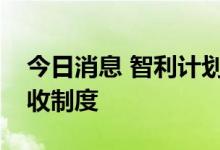 今日消息 智利计划提高铜矿使用费并改革税收制度