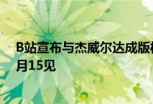 B站宣布与杰威尔达成版权合作：周杰伦新专辑开启预约 7月15见
