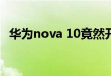 华为nova 10竟然开售 6期免息每月500多