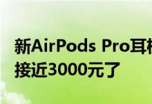 新AirPods Pro耳机确定换成Type-C接口 但接近3000元了
