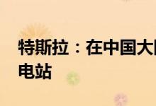 特斯拉：在中国大陆已建设开放1200多座充电站