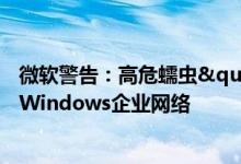 微软警告：高危蠕虫"树莓罗宾"感染了大量的Windows企业网络