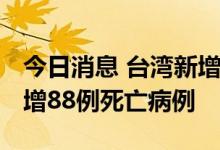 今日消息 台湾新增32567例本土确诊病例 新增88例死亡病例