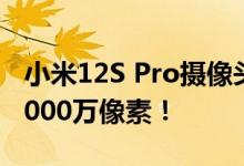 小米12S Pro摄像头曝光：徕卡三主摄 全是5000万像素！