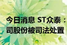 今日消息 ST众泰：金马集团所持1400万股公司股份被司法处置
