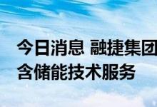 今日消息 融捷集团成立融捷能源 经营范围包含储能技术服务