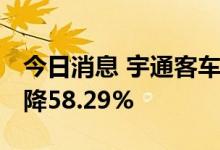今日消息 宇通客车：6月销量2234辆 同比下降58.29%
