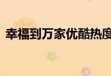 幸福到万家优酷热度破万 凭真实烟火气出圈