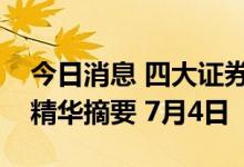 今日消息 四大证券报纸及人民日报头版内容精华摘要 7月4日