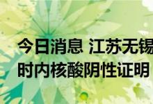 今日消息 江苏无锡市民乘高铁离锡须持48小时内核酸阴性证明