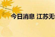 今日消息 江苏无锡昨日新增35例阳性