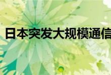 日本突发大规模通信故障！影响近4000万人