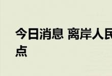 今日消息 离岸人民币兑美元短线走高超200点