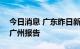 今日消息 广东昨日新增本土确诊病例1例 为广州报告