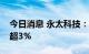 今日消息 永太科技：控股股东拟减持公司不超3%