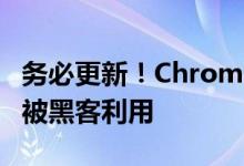 务必更新！Chrome新版本修复高危漏洞：已被黑客利用