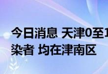 今日消息 天津0至18时新增5例本土无症状感染者 均在津南区