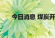今日消息 煤炭开采加工板块异动拉升