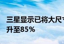 三星显示已将大尺寸QD-OLED面板良品率提升至85%