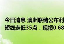 今日消息 澳洲联储公布利率决议后，澳元兑美元AUD/USD短线走低35点，现报0.6863
