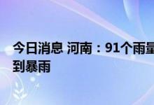 今日消息 河南：91个雨量站降水量超过50毫米 今天仍有大到暴雨