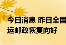 今日消息 昨日全国货运物流有序运行 公路水运邮政恢复向好