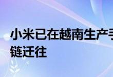 小米已在越南生产手机官方回应：仅部分生产链迁往