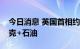 今日消息 英国首相约翰逊：将需要更多欧佩克+石油