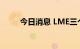 今日消息 LME三个月期铝下跌3%