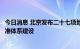 今日消息 北京发布二十七项地方标准推动首都高质量发展标准体系建设