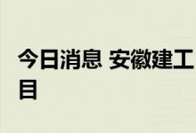 今日消息 安徽建工：下属公司中标3个工程项目
