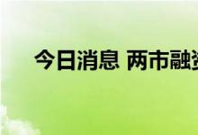 今日消息 两市融资余额增加33.64亿元